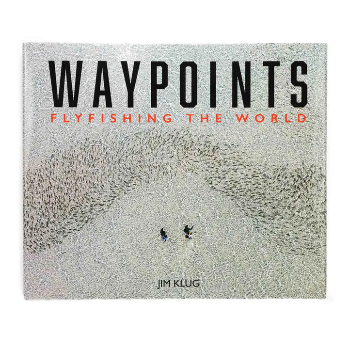 Waypoints - Fly Fishing The World by Jim Klug